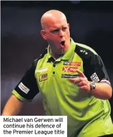  ??  ?? Michael van Gerwen will continue his defence of the Premier League title