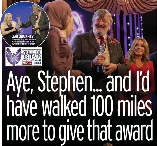  ?? ?? JAB JOURNEY Stephen Fry tells Oxford vaccine team he’d walk 100 miles to meet them