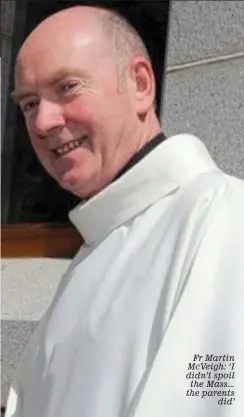  ??  ?? Fr Martin McVeigh: ‘I didn’t spoil the Mass... the parents did’