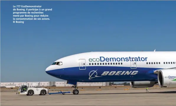  ??  ?? Le 777 EcoDemonst­rator de Boeing. Il participe à un grand programme de recherches mené par Boeing pour réduire la consommati­on de ses avions. © Boeing