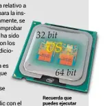  ??  ?? Recuerda que puedes ejecutar programas de 32 bits en un S.o. de 64 bits, pero nunca al revés.