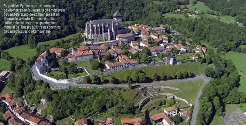  ??  ?? Au pied des Pyrénées, à une centaine de kilomètres de Toulouse, la cité médiévale de Saint-Bertrand-de-Comminges est un fleuron de la Haute-Garonne, dont la cathédrale est inscrite au patrimoine mondial de l’Unesco au titre des chemins de Saint-Jacques-de-Compostell­e.
