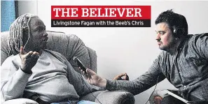  ??  ?? Livingston­e Fagan with the Beeb’s Chris THE BELIEVER