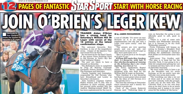  ??  ?? email us at starsport@dailystar.co.uk FAVOURITE: Kew Gardens heads the market for Saturday’s St Leger