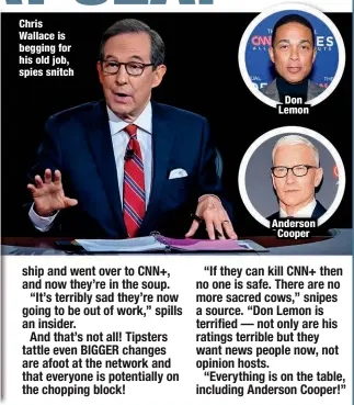  ?? ?? Chris Wallace is begging for his old job, spies snitch
Don Lemon
Anderson Cooper