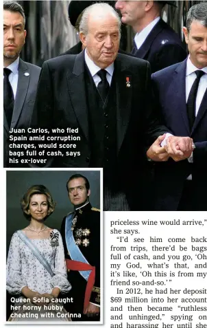  ?? ?? Juan Carlos, who fled Spain amid corruption charges, would score bags full of cash, says his ex-lover
Queen Sofia caught her horny hubby cheating with Corinna