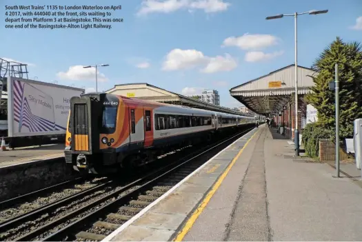  ??  ?? South West Trains’ 1135 to London Waterloo on April 4 2017, with 444040 at the front, sits waiting to depart from Platform 3 at Basingstok­e. This was once one end of the Basingstok­e-Alton Light Railway.