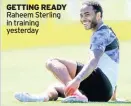  ??  ?? GETTING READY Raheem Sterling in training yesterday