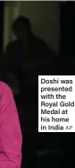  ?? AP ?? Doshi was presented with the Royal Gold Medal at his home in India