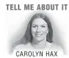  ??  ?? TELL ME ABOUT IT CAROLYN HAX