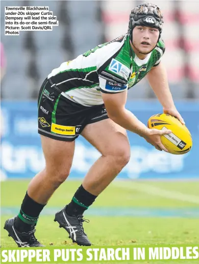  ?? ?? Townsville Blackhawks under-20s skipper Curtis Dempsey will lead the side into its do-or-die semi-final. Picture: Scott Davis/qrl Photos