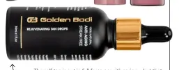  ??  ?? $34.90 Golden Bodi Rejuvenati­ng Tan Drops goldenbodi.com