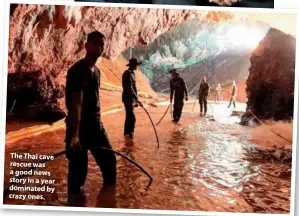  ??  ?? The Thai cave rescue was a good news story in a year dominated by crazy ones.