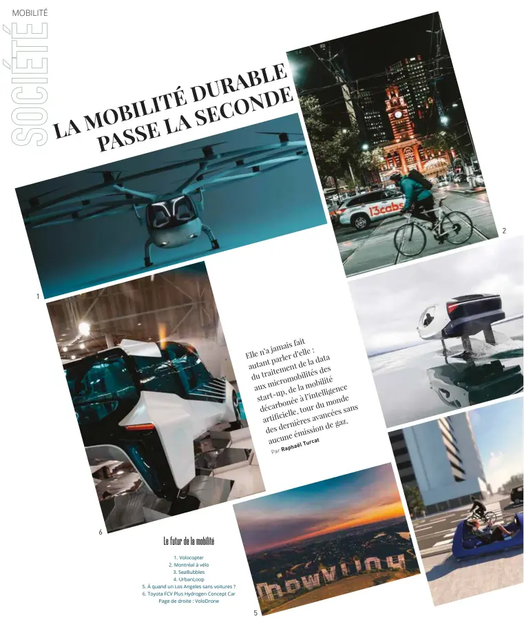  ??  ?? Le futur de la mobilité
1. Volocopter
2. Montréal à vélo
3. SeaBubbles
4. UrbanLoop
5. À quand un Los Angeles sans voitures ?
6. Toyota FCV Plus Hydrogen Concept Car Page de droite : VoloDrone