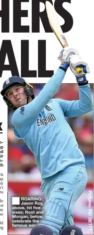  ??  ?? ■ ROARING: Jason Roy, above, hit five sixes; Root and Morgan, below, celebrate the famous win