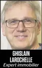  ??  ?? GHISLAIN LAROCHELLE Expert immobilier