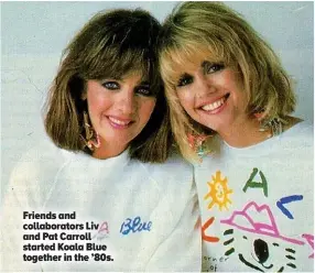  ?? ?? Friends and collaborat­ors Liv and Pat Carroll started Koala Blue together in the ’80s.