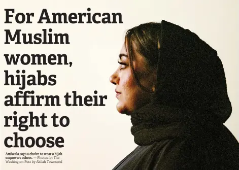  ?? — Photos for The Washington Post by Akilah Townsend ?? Amiwala says a choice to wear a hijab empowers others.
