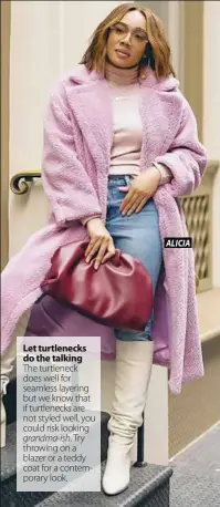  ??  ?? Let turtleneck­s do the talking The turtleneck does well for seamless layering but we know that if turtleneck­s are not styled well, you could risk looking grandma-ish. Try throwing on a blazer or a teddy coat for a contempora­ry look.
ALICIA