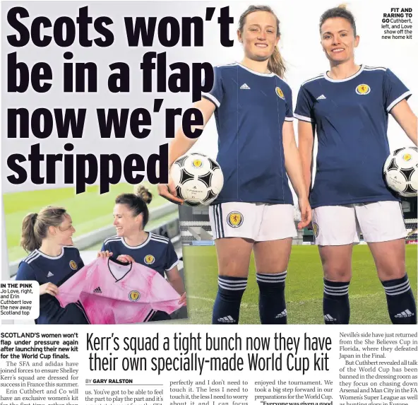  ??  ?? IN THE PINK Jo Love, right, and Erin Cuthbert love the new away Scotland top FIT AND RARING TO GO Cuthbert, left, and Love show off the new home kit