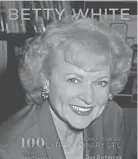  ?? BECKER&MAYER! ?? “Betty White: 100 Remarkable Moments in an Extraordin­ary Life,” by Ray Richmond.