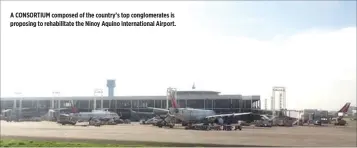  ??  ?? A CONSORTIUM composed of the country’s top conglomera­tes is proposing to rehabilita­te the Ninoy Aquino Internatio­nal Airport.