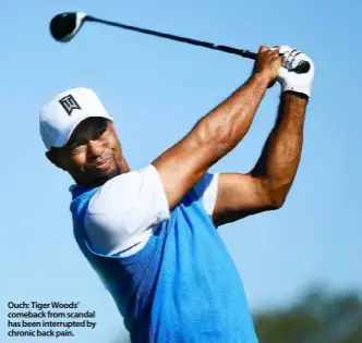  ??  ?? Ouch: Tiger Woods’ comeback from scandal has been interrupte­d by chronic back pain.