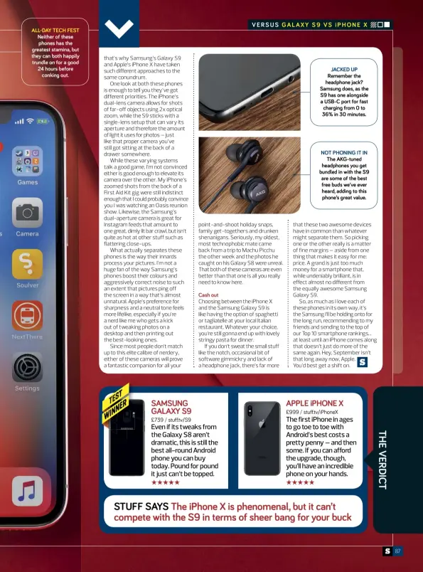  ??  ?? ALL¤DAY TECH FEST Neither of these phones has the reatest stamina, but they can both happily trundle on for a ood 24 hours before conkin out. Cash out JACKED UP Remember the headphone jack? Samsun does, as the S9 has one alonside a USB-C port for...