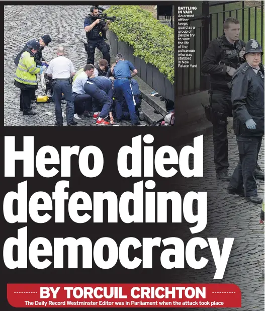  ??  ?? BATTLING IN VAIN An armed officer keeps guard as a group of people try to save the life of the policeman who was stabbed in New Palace Yard