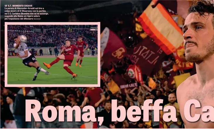  ??  ?? 18’ S.T. MOMENTO CHIAVE
La parata di Alexander-Arnold sul tiro a colpo sicuro di El Shaarawy con la partita sul 2-2: l’arbitro Skomina non se ne accorge, negando alla Roma un rigore solare più l’espulsione del difensore MEDIASET