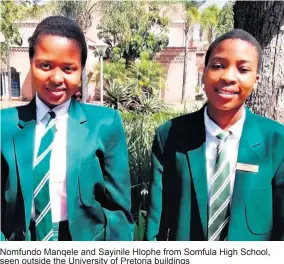  ??  ?? Nomfundo Manqele and Sayinile Hlophe from Somfula High School, seen outside the University of Pretoria buildings