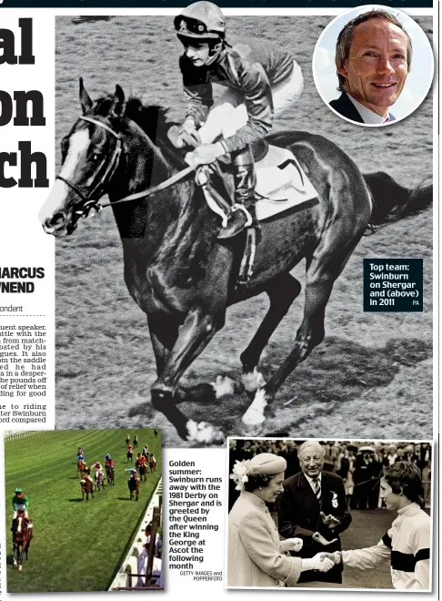  ??  ?? Golden summer: S Swinburn runs away with the 1981 Derby on S Shergar and is greeted by the Queen after winning the King G George at Ascot the following m month Top team: Swinburn on Shergar and (above) in 2011 PA GETTY IMAGES and POPPERFOTO