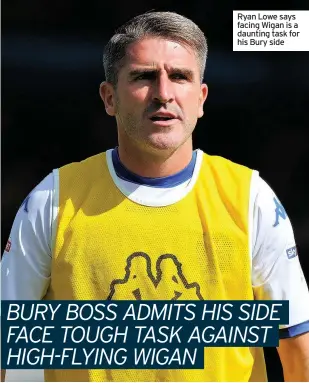  ??  ?? Ryan Lowe says facing Wigan is a daunting task for his Bury side