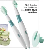  ??  ?? NUK Training Gum Toothbrush Set, R150, NUK retailers