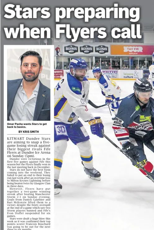  ??  ?? Omar Pacha wants Stars to get back to basics. Action from a previous Kitmart Dundee Stars-Fife Flyers match this