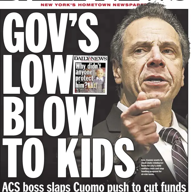  ??  ?? Gov. Cuomo wants to slash state reimbursem­ent for city’s child welfare costs and stop funding program for at-risk teens.