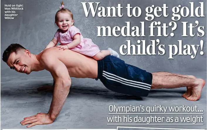 ??  ?? Hold on tight: Max Whitlock with his daughter Willow