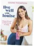  ??  ?? Live Well With Louise: Fitness And Food To Feel Strong And Happy by Louise Thompson ispublishe­d by Yellow Kite,priced £18.99