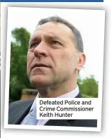  ??  ?? Defeated Police and Crime Commission­er Keith Hunter