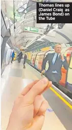  ?? ?? Thomas lines up (Daniel Craig as James Bond) on the Tube