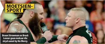  ??  ?? Braun Strowman en Brock Lesnar gaan mekaar die stryd aansê by No Mercy.