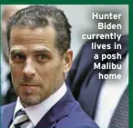  ?? ?? Hunter Biden currently lives in a posh Malibu home