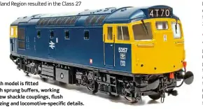  ??  ?? Each model is fitted with sprung buffers, working screw shackle couplings, flush glazing and locomotive-specific details.