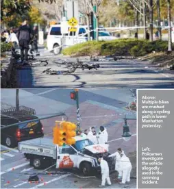  ??  ?? Above: Multiple bikes are crushed along a cycling path in lower Manhattan yesterday. Left: Policemen investigat­e the vehicle allegedly used in the ramming incident.