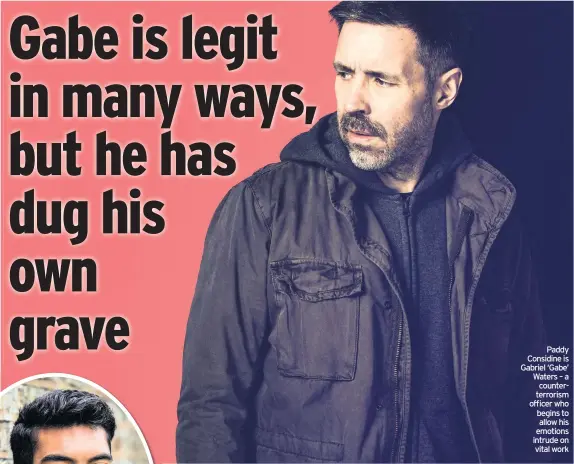  ??  ?? Paddy Considine is Gabriel ‘Gabe’ Waters – a counterter­rorism officer who begins to allow his emotions intrude on vital work