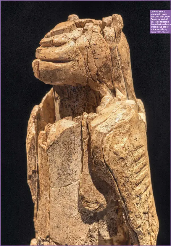 ?? Oleg Kuchar / Ulm Museum ?? Carved from a mammoth tusk, the Lion Man, from Germany, 40,000 BC, is considered the oldest evidence of religious belief in the world