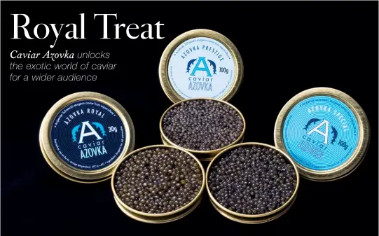  ??  ?? Delicate pearls Caviar Azovka offers three varieties: Beluga, Ossetra Royal and Kaluga