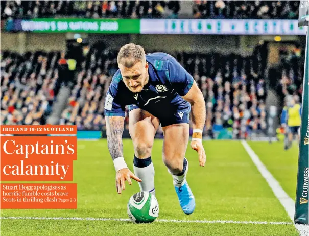  ??  ?? Howler: Scotland full-back Stuart Hogg drops the ball just as he is about to score a vital try against Ireland in Dublin’s Aviva Stadium, after which the home side held on for a narrow victory