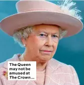  ??  ?? The Queen may not be amused at The Crown…