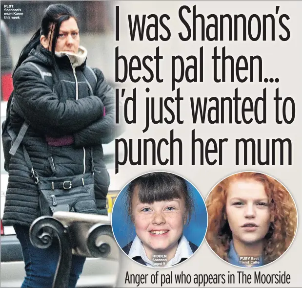  ??  ?? PLOT Shannon’s mum Karen this week HIDDEN Shannon aged 9 FURY Best friend Callie